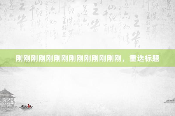 刚刚刚刚刚刚刚刚刚刚刚刚刚刚，重迭标题