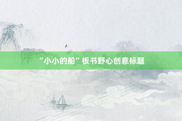 “小小的船”板书野心创意标题