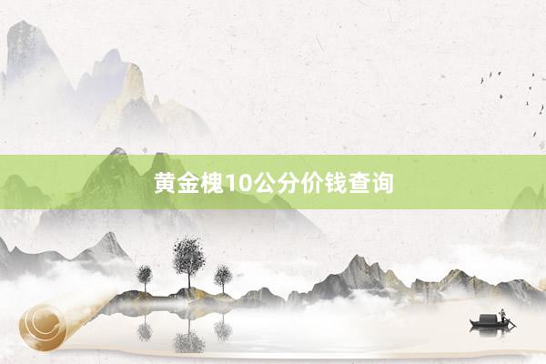黄金槐10公分价钱查询